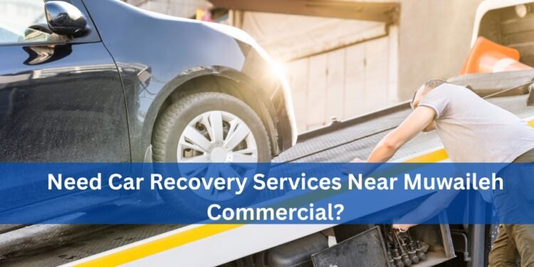Need Car Recovery Services Near Muwaileh Commercial