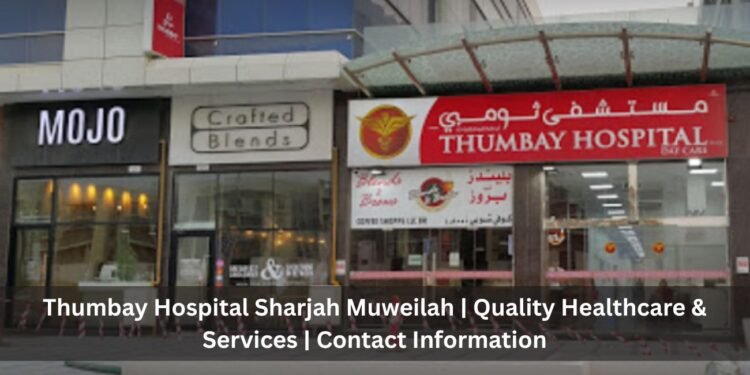 Thumbay Hospital Sharjah Muweilah Quality Healthcare & Services Contact Information